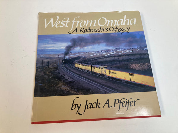 West from Omaha: A Railroader’s Odyssey by Jack A. Pfeifer – Hardcover Railroad Book