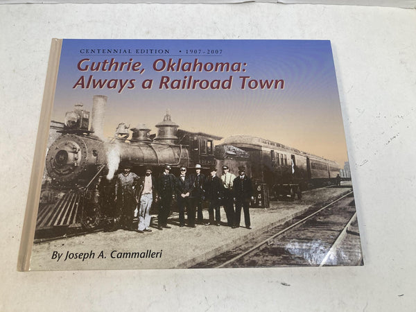 Guthrie, Oklahoma: Always a Railroad Town by Joseph Cammalleri — SIGNED Centennial Edition (1907-2007)